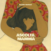 Ascolta, mamma. Ediz. illustrata