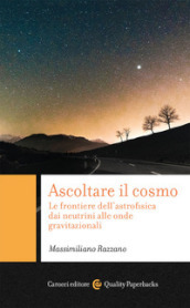 Ascoltare il cosmo. Le frontiere dell astrofisica dai neutrini alle onde gravitazionali