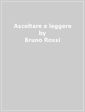 Ascoltare e leggere - Bruno Rossi