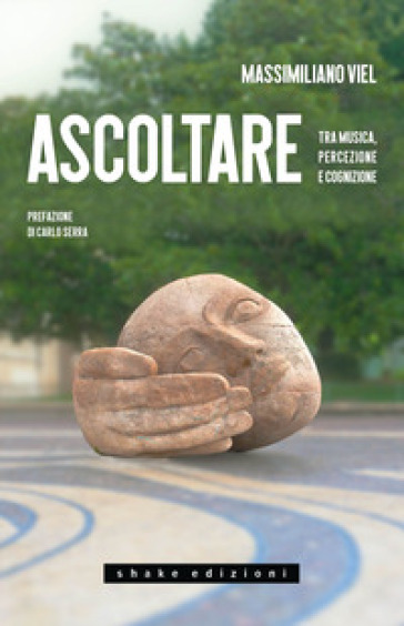 Ascoltare. Tra musica, percezione e cognizione - Massimiliano Viel