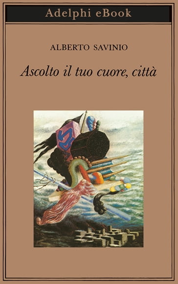 Ascolto il tuo cuore, città - Alberto Savinio