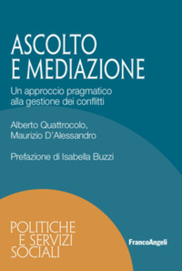 Ascolto e mediazione. Un approccio pragmatico alla gestione dei conflitti - Alberto Quattrocolo - Maurizio D