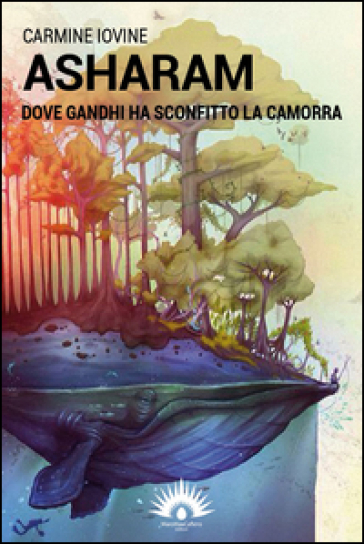 Asharam. Dove Gandhi ha sconfitto la camorra - Carmine Iovine