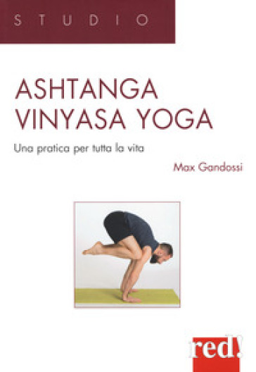 Ashtanga vinyasa yoga. Una pratica per tutta la vita - max Gandossi