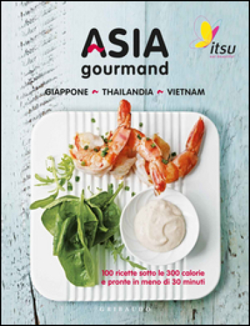 Asia gourmand. Giappone, Thailandia, Vietnam: 100 ricette sotto le 300 calorie e pronte in meno di 30 minuti - Julian Metcalfe - Blanche Vaughan