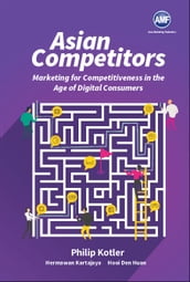 Asian Competitors: Marketing For Competitiveness In The Age Of Digital Consumers