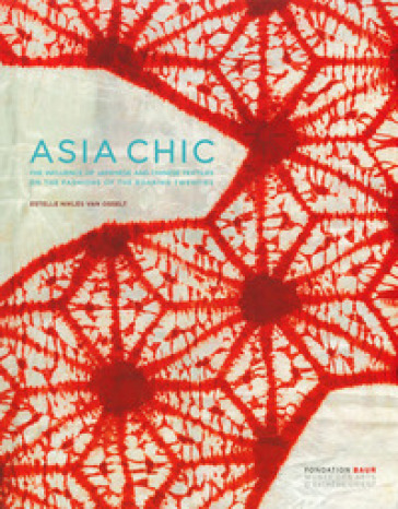 Asian chic. Or how Japanese and Chinese textiles influenced fashion during the roaring Twenties. Ediz. inglese e francese - Estelle Niklès van Osselt