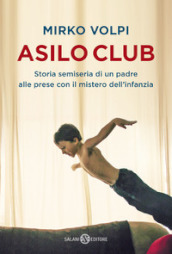 Asilo Club. Storia semiseria di un padre alle prese con il mistero dell infanzia