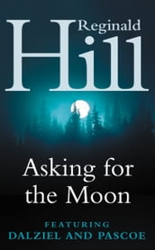 Asking for the Moon: A Collection of Dalziel and Pascoe Stories