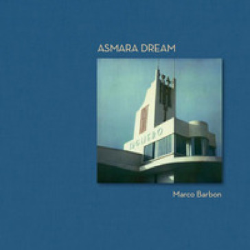 Asmara dream. Ediz. italiana e inglese - Marco Barbon