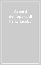 Aspetti dell opera di Felix Jacoby