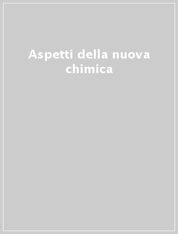 Aspetti della nuova chimica