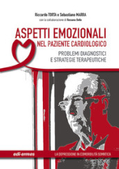 Aspetti emozionali nel paziente cardiologico. Problemi diagnostici e strategie terapeutiche. Ediz. illustrata