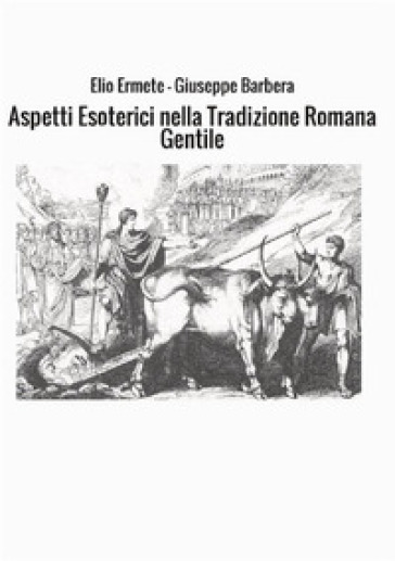 Aspetti esoterici nella tradizione romana gentile - Elio Ermete - Giuseppe Barbera