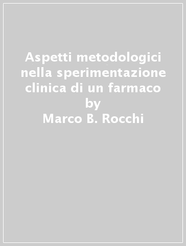 Aspetti metodologici nella sperimentazione clinica di un farmaco - Marco B. Rocchi