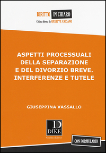 Aspetti processuali della separazione e del divorzio breve. Interferenze e tutele - Giuseppina Vassallo