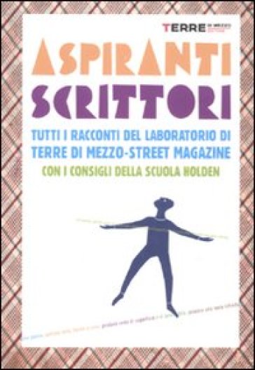 Aspiranti scrittori. Tutti i racconti del laboratorio «Terre di mezzo-street magazine». Con i consigli della Scuola Holden