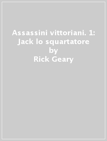 Assassini vittoriani. 1: Jack lo squartatore - Rick Geary