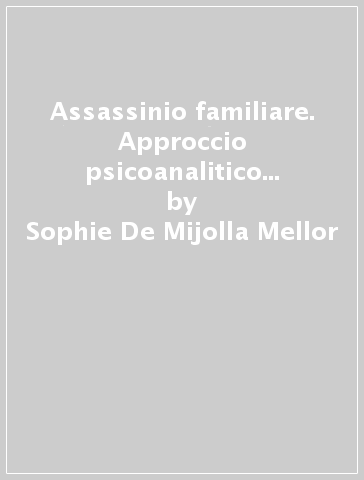 Assassinio familiare. Approccio psicoanalitico ad Agatha Christie - Sophie De Mijolla Mellor