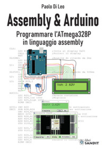 Assembly & Arduino. Programmare l'ATmega328P in linguaggio assembly - Paolo Di Leo
