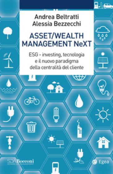 Asset/Wealth Management NeXt. ESG - investing, tecnologia e il nuovo paradigma della centralità del cliente - Andrea Beltratti - Alessia Bezzecchi