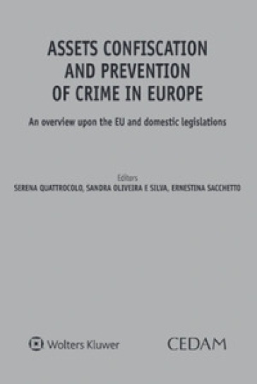 Assets confiscation and prevention of crime in Europe. An overview upon the EU and domestic legislations - Quattrocolo - Oliveira - Sacchetto