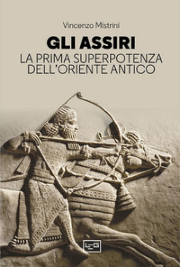 Gli Assiri. La prima superpotenza dell'Oriente antico - Vincenzo Mistrini