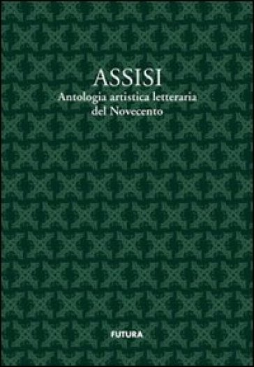 Assisi. Antologia artistico letteraria del Novecento - Valerio Terzetti - Giovanni Zavarella