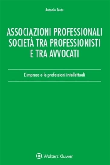Associazioni professionali. Società tra professionisti e tra avvocati - Antonio Testa