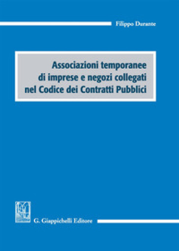 Associazioni temporanee di imprese e negozi collegati nel codice dei contratti pubblici - Filippo Durante