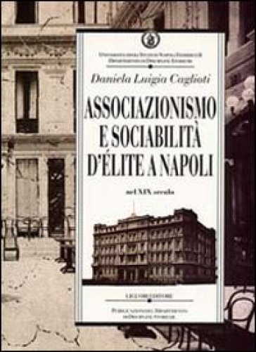 Associazionismo e sociabilità d'élite a Napoli nel XIX secolo - Daniela L. Caglioti