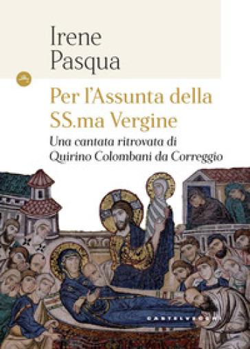Per l'Assunta della SS.ma Vergine. Una cantata ritrovata di Quirino Colombani da Correggio - Irene Pasqua