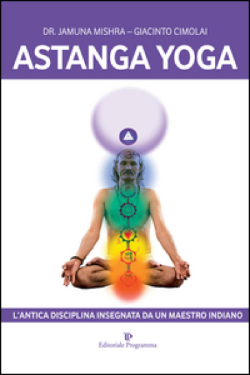 Astanga yoga. L'antica disciplina insegnata da un maestro indiano - Jamuna Mishra - Giacinto Cimolai