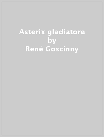 Asterix gladiatore - René Goscinny - Albert Uderzo