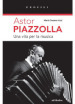 Astor Piazzolla una vita per la musica