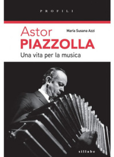 Astor Piazzolla una vita per la musica - Maria Susanna Azzi