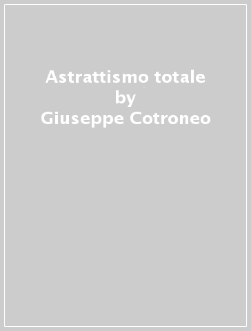 Astrattismo totale - Giuseppe Cotroneo - Mario Lanzione - Antonio Salzano
