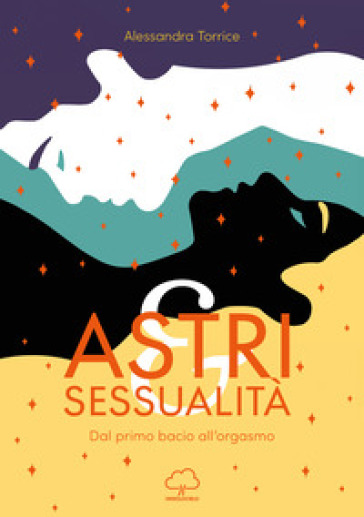 Astri e sessualità. Dal primo bacio all'orgasmo - Alessandra Torrice