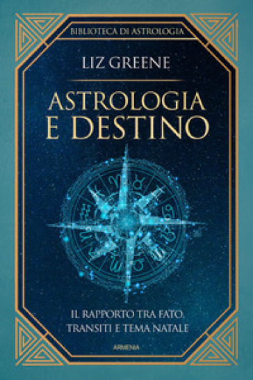 Astrologia e destino. Il rapporto tra fato, transiti e tema natale - Liz Greene