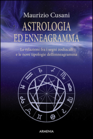 Astrologia ed enneagramma. Le relazioni tra i segni zodiacali e le nove tipologie dell'enneagramma - Maurizio Cusani