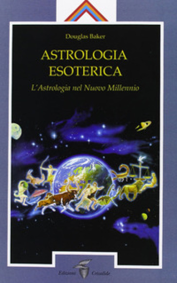 Astrologia esoterica. L'astrologia del nuovo millennio - Douglas Baker | Manisteemra.org