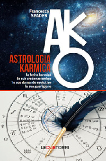 Astrologia karmica. La ferita karmica, le sue credenze ombra, le sue domande evolutive, la sua guarigione - Francesca Spades