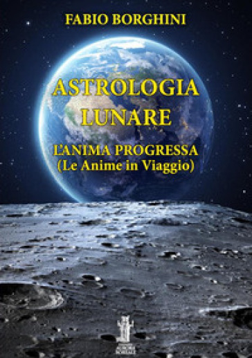 Astrologia lunare. L'anima progressa - Fabio Borghini