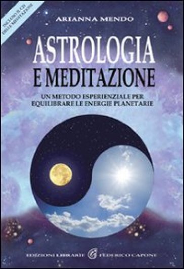 Astrologia e meditazione. Un metodo esperienziale per equilibrare le energie planetarie. Con CD Audio - Arianna Mendo