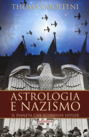 Astrologia e nazismo. Il pianeta che sconfisse Hitler - Thomas Molteni