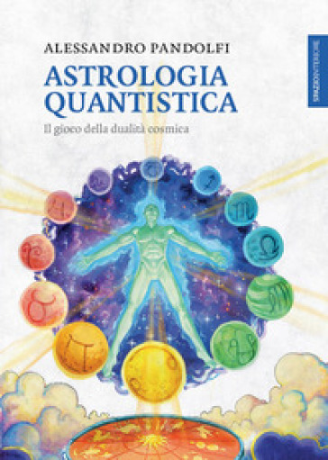 Astrologia quantistica. Il gioco della dualità cosmica - Alessandro Pandolfi | 