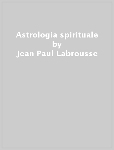 Astrologia spirituale - Jean-Paul Labrousse