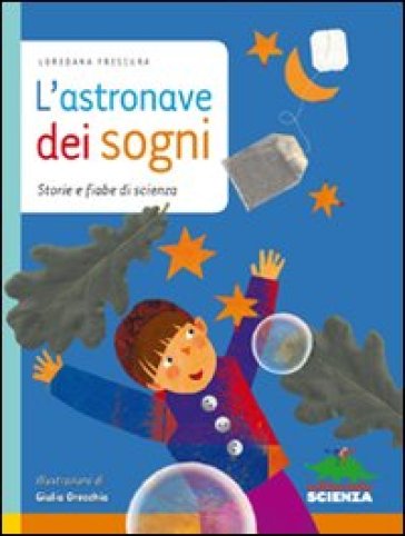 Astronave dei sogni. Storie e fiabe di scienza (L') - Loredana Frescura - Giulia Orecchia