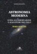 Astronomia moderna. Vol. 3: Guida all osservazione e allo studio del cielo