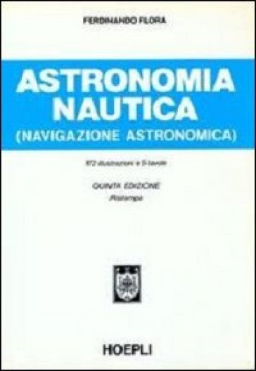 Astronomia nautica (navigazione astronomica). Per gli Ist. Tecnici nautici - Ferdinando Flora
